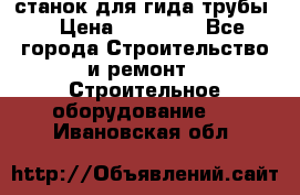 станок для гида трубы  › Цена ­ 30 000 - Все города Строительство и ремонт » Строительное оборудование   . Ивановская обл.